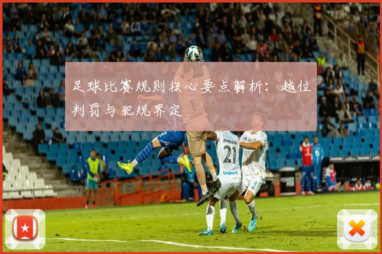 足球比赛规则核心要点解析：越位判罚与犯规界定