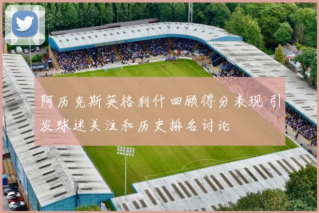 阿历克斯英格利什回顾得分表现 引发球迷关注和历史排名讨论