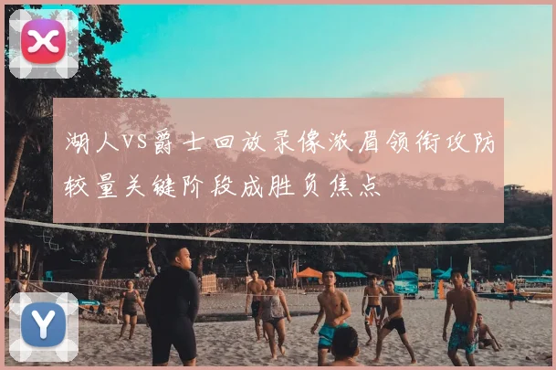 湖人vs爵士回放录像浓眉领衔攻防较量关键阶段成胜负焦点