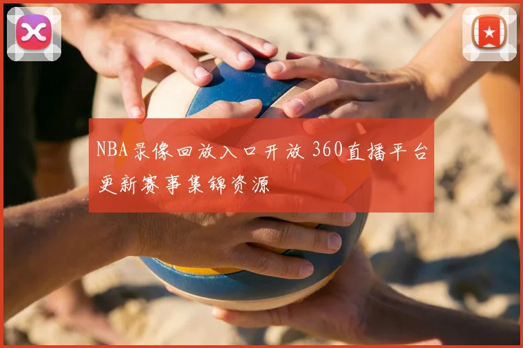 NBA录像回放入口开放 360直播平台更新赛事集锦资源