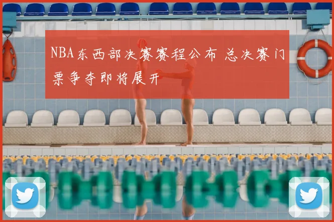 NBA东西部决赛赛程公布 总决赛门票争夺即将展开