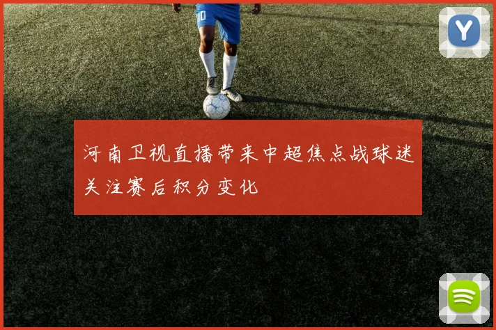 河南卫视直播带来中超焦点战球迷关注赛后积分变化