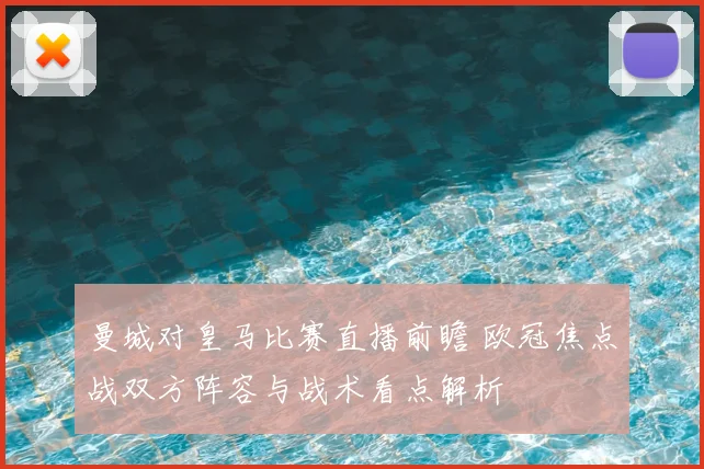 曼城对皇马比赛直播前瞻 欧冠焦点战双方阵容与战术看点解析
